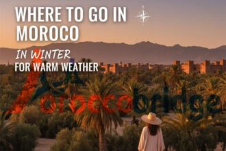 Where to Go in Morocco in Winter for Warm Weather