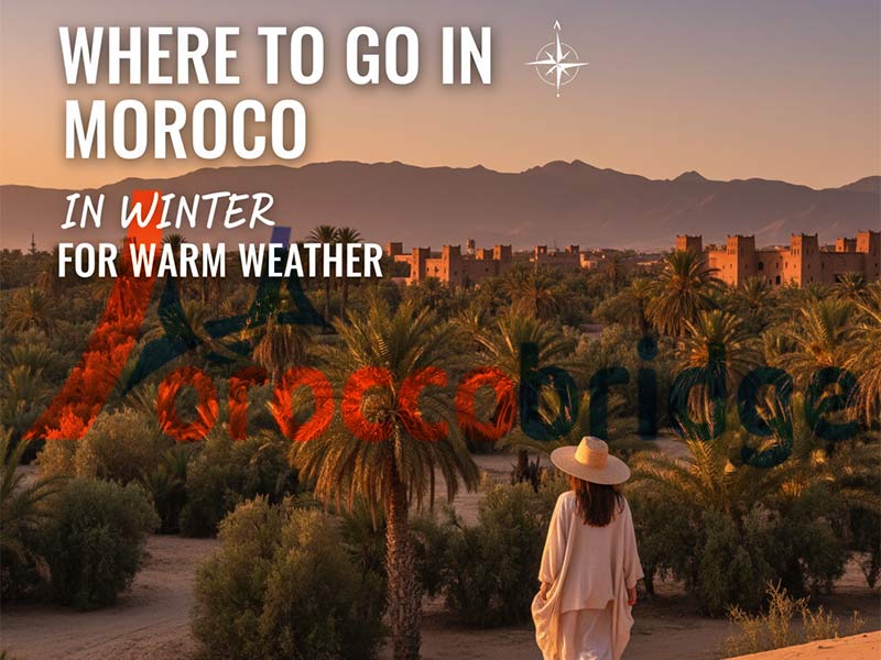 Where to Go in Morocco in Winter for Warm Weather
